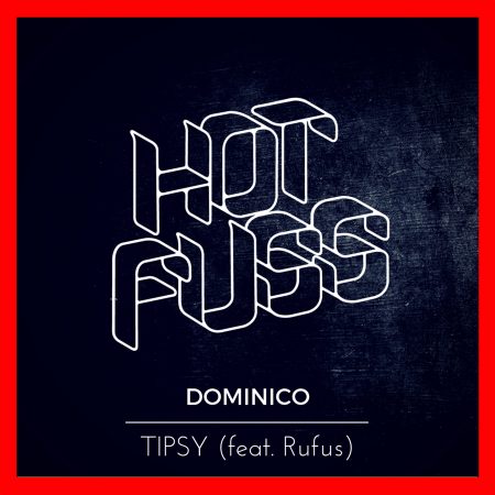 Hot Fuss - Dominico - Tipsy (feat. Rufus)